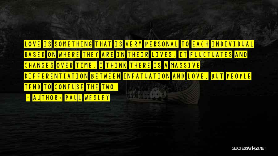 Paul Wesley Quotes: Love Is Something That Is Very Personal To Each Individual Based On Where They Are In Their Lives. It Fluctuates