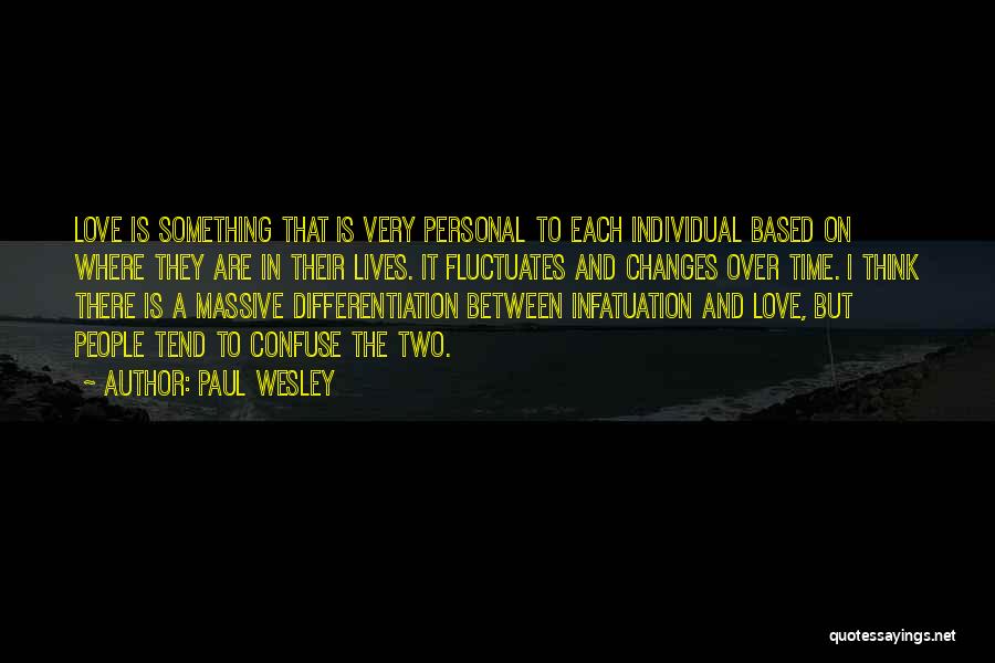 Paul Wesley Quotes: Love Is Something That Is Very Personal To Each Individual Based On Where They Are In Their Lives. It Fluctuates