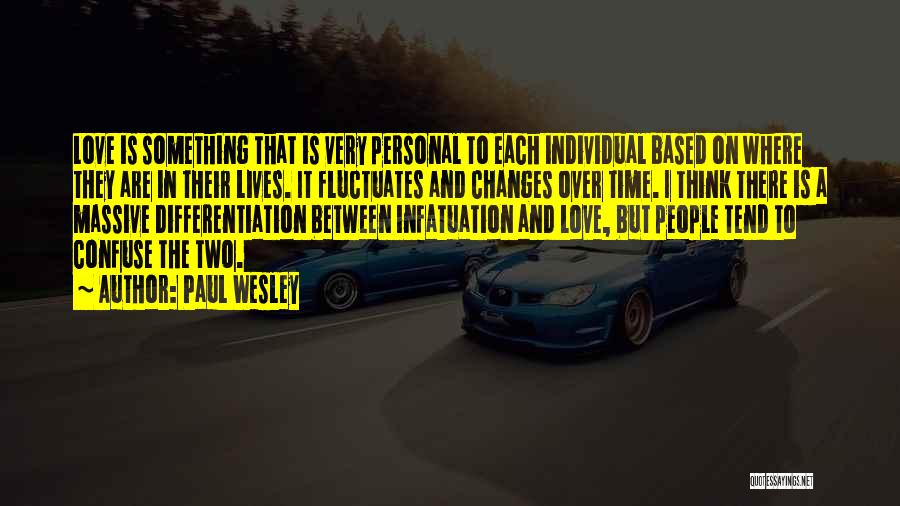 Paul Wesley Quotes: Love Is Something That Is Very Personal To Each Individual Based On Where They Are In Their Lives. It Fluctuates