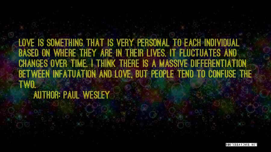 Paul Wesley Quotes: Love Is Something That Is Very Personal To Each Individual Based On Where They Are In Their Lives. It Fluctuates
