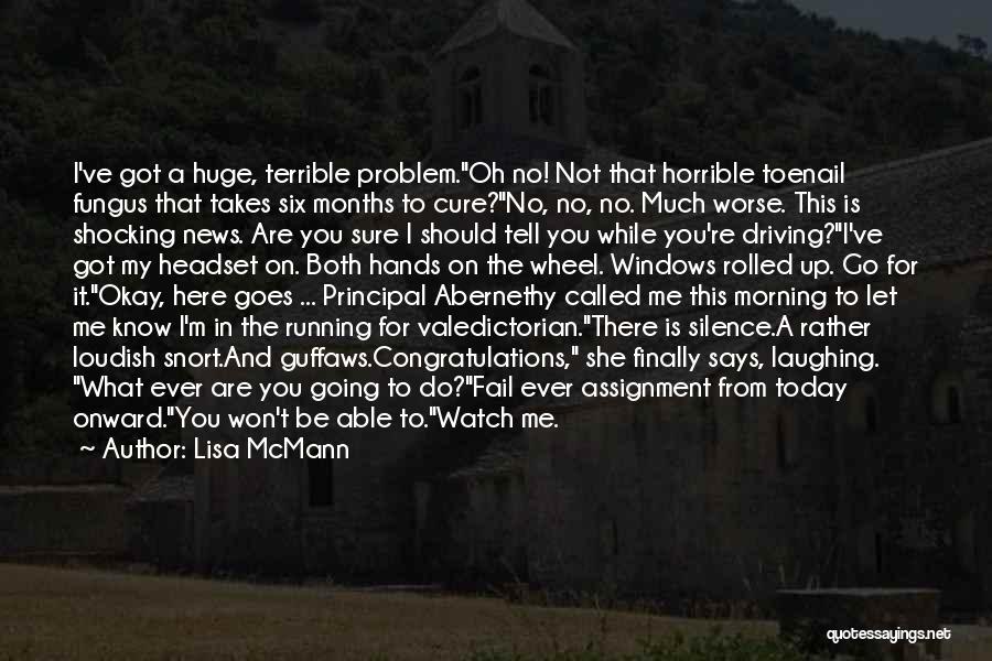 Lisa McMann Quotes: I've Got A Huge, Terrible Problem.oh No! Not That Horrible Toenail Fungus That Takes Six Months To Cure?no, No, No.