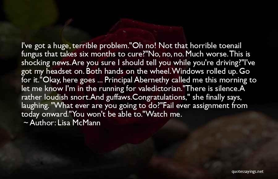 Lisa McMann Quotes: I've Got A Huge, Terrible Problem.oh No! Not That Horrible Toenail Fungus That Takes Six Months To Cure?no, No, No.