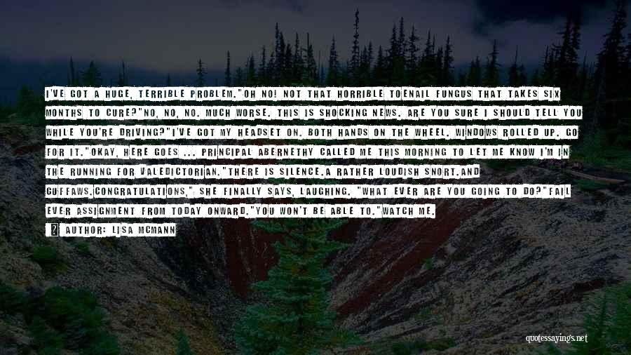 Lisa McMann Quotes: I've Got A Huge, Terrible Problem.oh No! Not That Horrible Toenail Fungus That Takes Six Months To Cure?no, No, No.