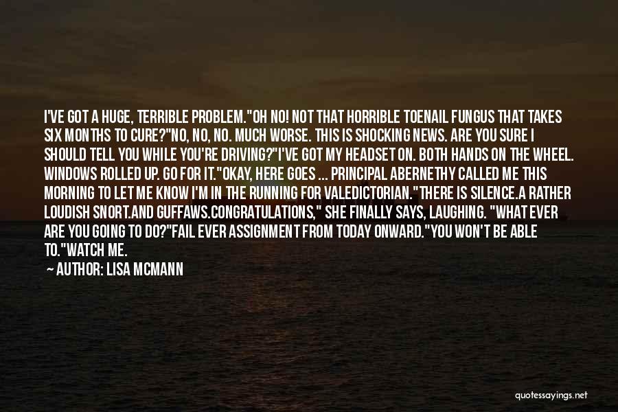 Lisa McMann Quotes: I've Got A Huge, Terrible Problem.oh No! Not That Horrible Toenail Fungus That Takes Six Months To Cure?no, No, No.