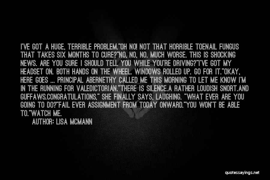 Lisa McMann Quotes: I've Got A Huge, Terrible Problem.oh No! Not That Horrible Toenail Fungus That Takes Six Months To Cure?no, No, No.