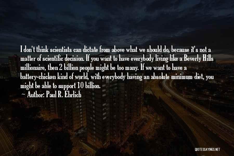 Paul R. Ehrlich Quotes: I Don't Think Scientists Can Dictate From Above What We Should Do, Because It's Not A Matter Of Scientific Decision.