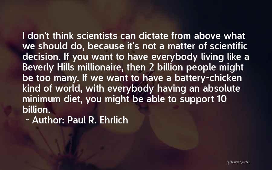 Paul R. Ehrlich Quotes: I Don't Think Scientists Can Dictate From Above What We Should Do, Because It's Not A Matter Of Scientific Decision.
