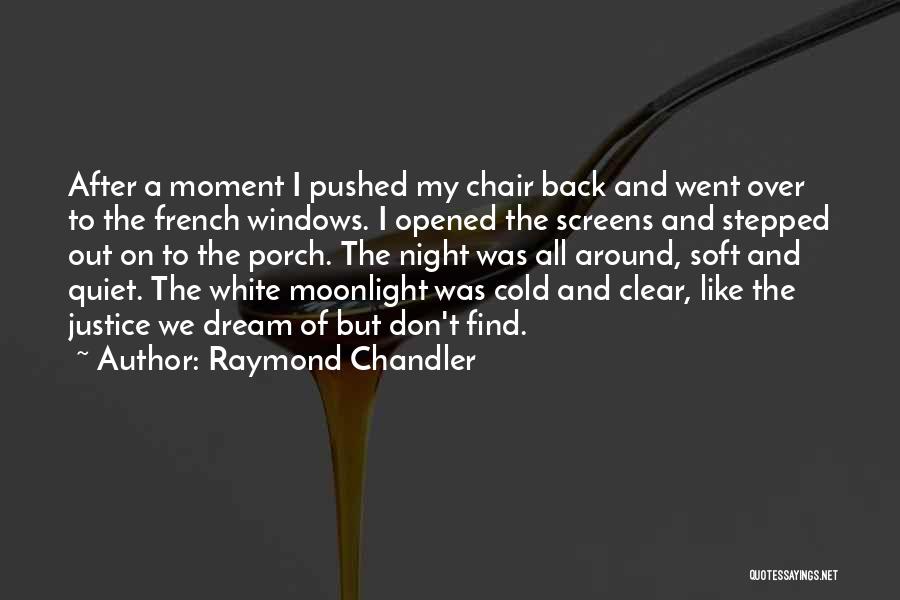 Raymond Chandler Quotes: After A Moment I Pushed My Chair Back And Went Over To The French Windows. I Opened The Screens And