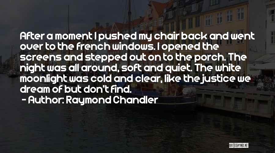 Raymond Chandler Quotes: After A Moment I Pushed My Chair Back And Went Over To The French Windows. I Opened The Screens And