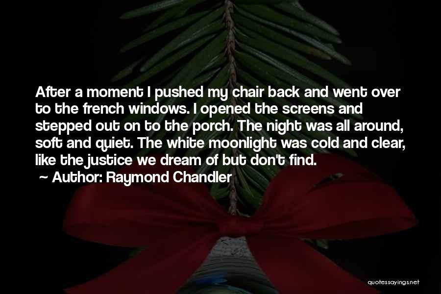 Raymond Chandler Quotes: After A Moment I Pushed My Chair Back And Went Over To The French Windows. I Opened The Screens And