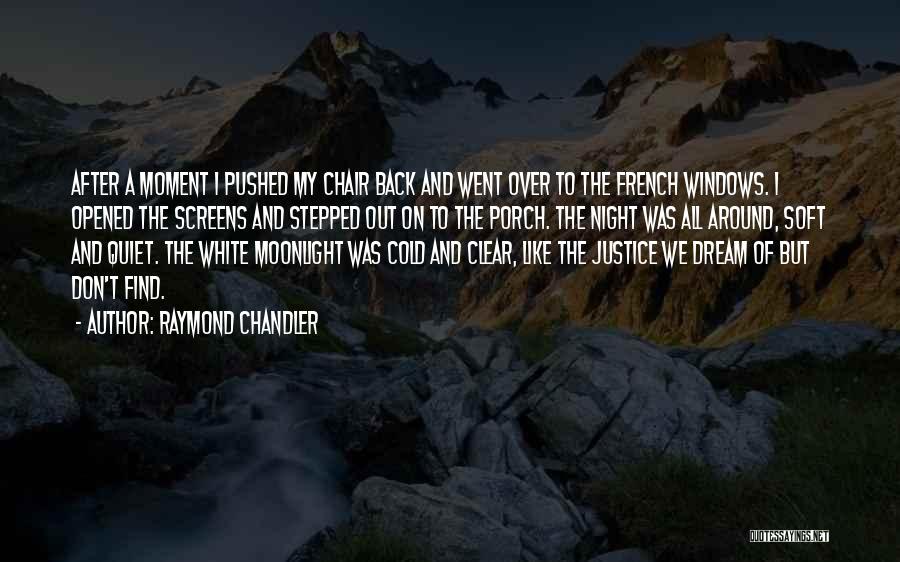 Raymond Chandler Quotes: After A Moment I Pushed My Chair Back And Went Over To The French Windows. I Opened The Screens And