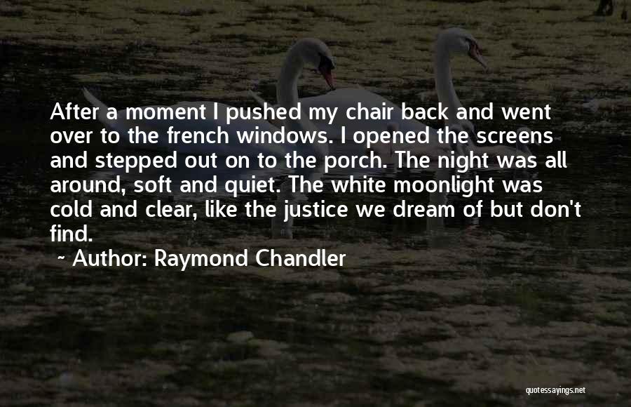 Raymond Chandler Quotes: After A Moment I Pushed My Chair Back And Went Over To The French Windows. I Opened The Screens And