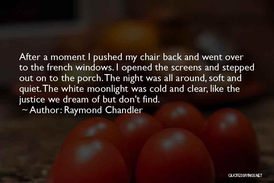 Raymond Chandler Quotes: After A Moment I Pushed My Chair Back And Went Over To The French Windows. I Opened The Screens And