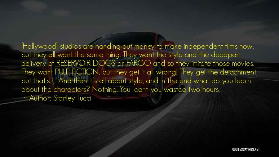 Stanley Tucci Quotes: [hollywood] Studios Are Handing Out Money To Make Independent Films Now, But They All Want The Same Thing. They Want