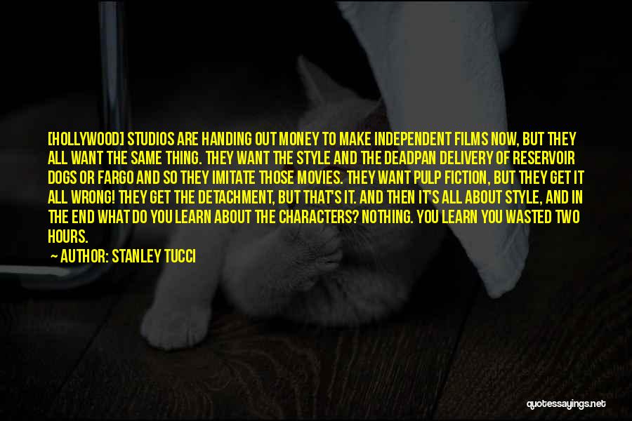 Stanley Tucci Quotes: [hollywood] Studios Are Handing Out Money To Make Independent Films Now, But They All Want The Same Thing. They Want