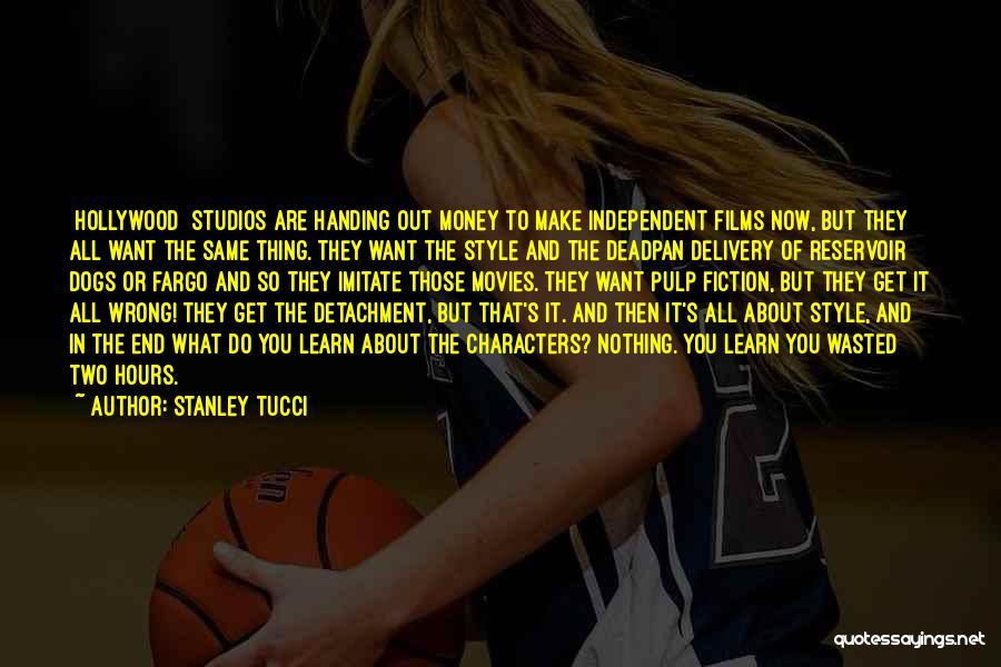 Stanley Tucci Quotes: [hollywood] Studios Are Handing Out Money To Make Independent Films Now, But They All Want The Same Thing. They Want