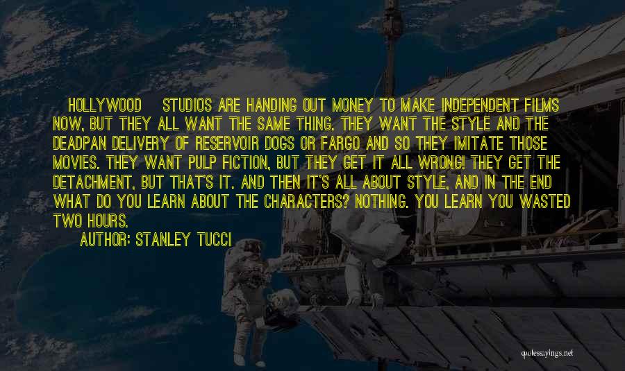 Stanley Tucci Quotes: [hollywood] Studios Are Handing Out Money To Make Independent Films Now, But They All Want The Same Thing. They Want