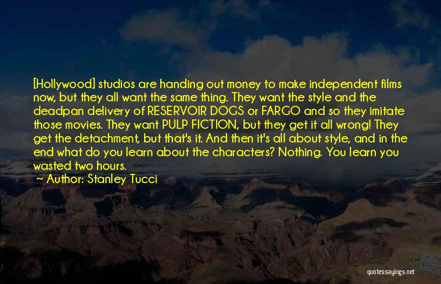 Stanley Tucci Quotes: [hollywood] Studios Are Handing Out Money To Make Independent Films Now, But They All Want The Same Thing. They Want