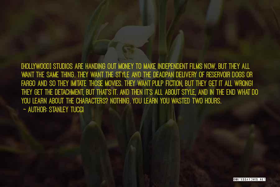 Stanley Tucci Quotes: [hollywood] Studios Are Handing Out Money To Make Independent Films Now, But They All Want The Same Thing. They Want