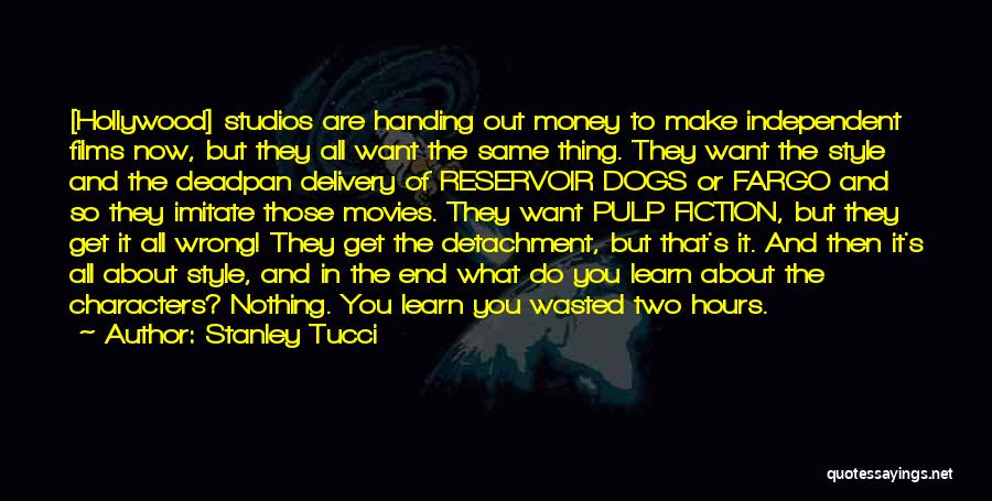 Stanley Tucci Quotes: [hollywood] Studios Are Handing Out Money To Make Independent Films Now, But They All Want The Same Thing. They Want