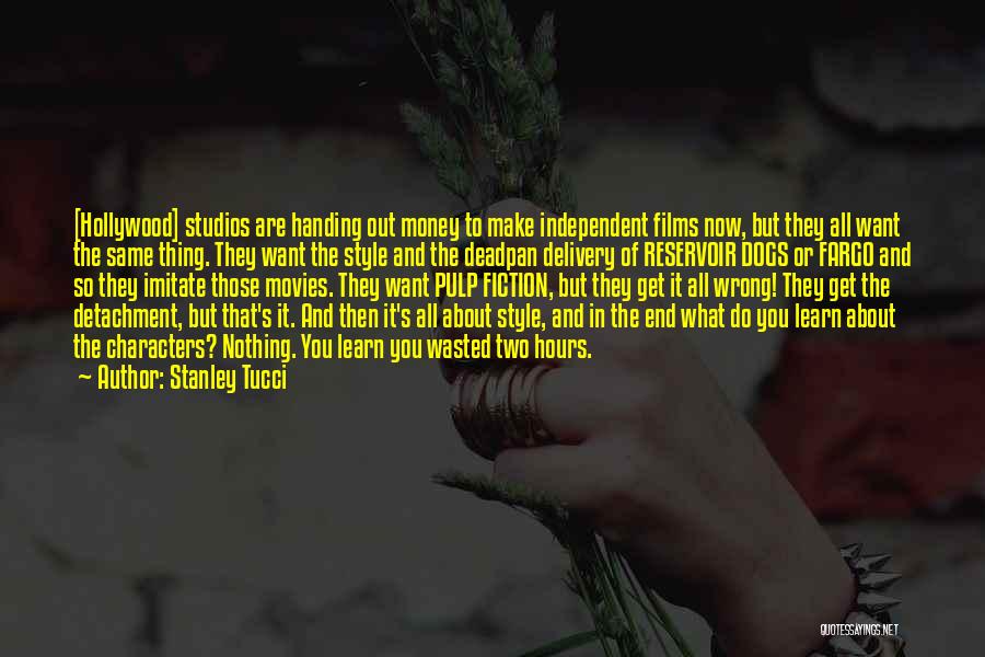 Stanley Tucci Quotes: [hollywood] Studios Are Handing Out Money To Make Independent Films Now, But They All Want The Same Thing. They Want