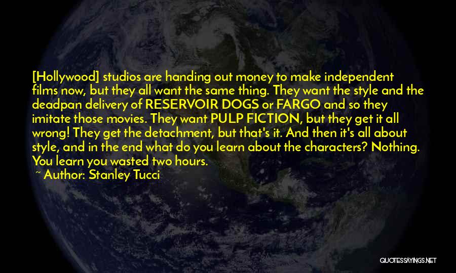 Stanley Tucci Quotes: [hollywood] Studios Are Handing Out Money To Make Independent Films Now, But They All Want The Same Thing. They Want