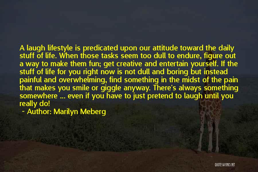 Marilyn Meberg Quotes: A Laugh Lifestyle Is Predicated Upon Our Attitude Toward The Daily Stuff Of Life. When Those Tasks Seem Too Dull