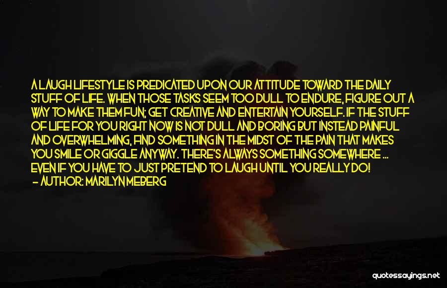 Marilyn Meberg Quotes: A Laugh Lifestyle Is Predicated Upon Our Attitude Toward The Daily Stuff Of Life. When Those Tasks Seem Too Dull