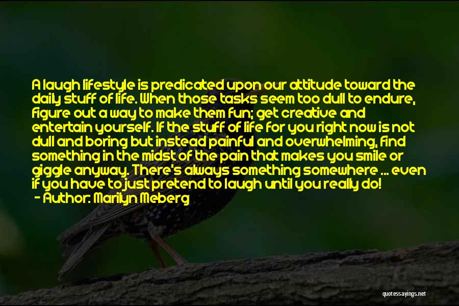 Marilyn Meberg Quotes: A Laugh Lifestyle Is Predicated Upon Our Attitude Toward The Daily Stuff Of Life. When Those Tasks Seem Too Dull