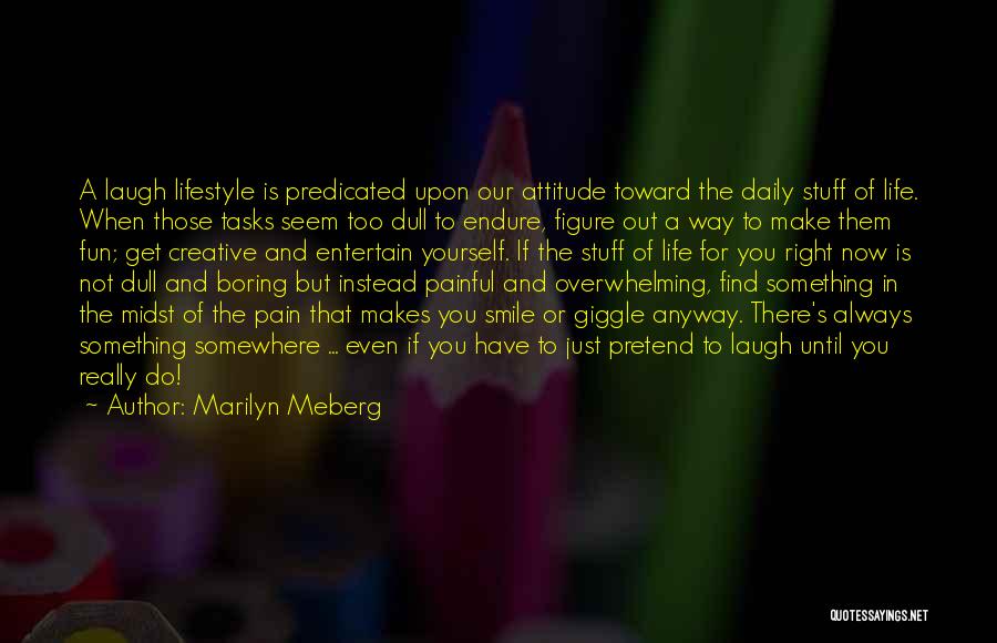 Marilyn Meberg Quotes: A Laugh Lifestyle Is Predicated Upon Our Attitude Toward The Daily Stuff Of Life. When Those Tasks Seem Too Dull