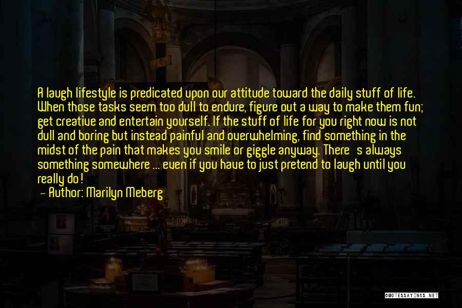 Marilyn Meberg Quotes: A Laugh Lifestyle Is Predicated Upon Our Attitude Toward The Daily Stuff Of Life. When Those Tasks Seem Too Dull