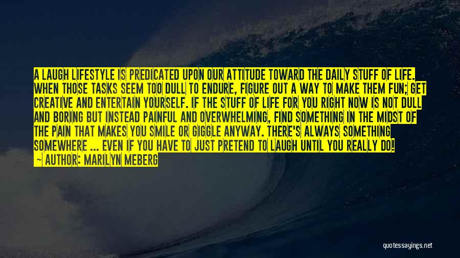 Marilyn Meberg Quotes: A Laugh Lifestyle Is Predicated Upon Our Attitude Toward The Daily Stuff Of Life. When Those Tasks Seem Too Dull
