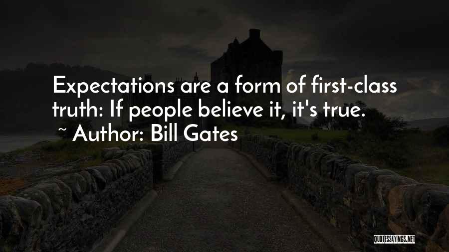 Bill Gates Quotes: Expectations Are A Form Of First-class Truth: If People Believe It, It's True.