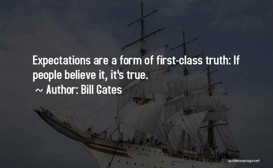 Bill Gates Quotes: Expectations Are A Form Of First-class Truth: If People Believe It, It's True.