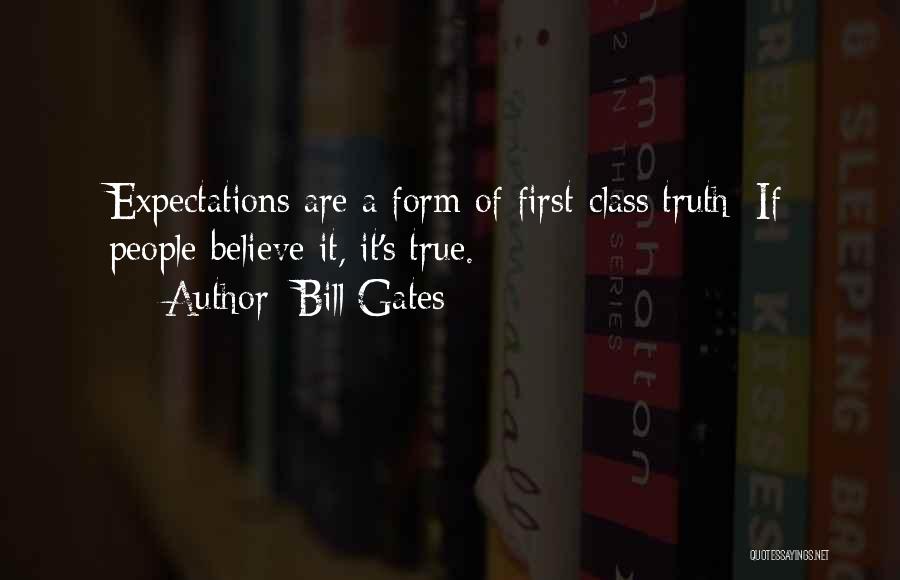 Bill Gates Quotes: Expectations Are A Form Of First-class Truth: If People Believe It, It's True.