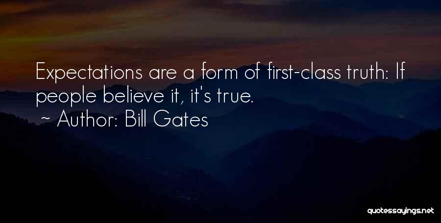 Bill Gates Quotes: Expectations Are A Form Of First-class Truth: If People Believe It, It's True.