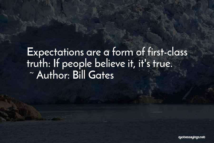 Bill Gates Quotes: Expectations Are A Form Of First-class Truth: If People Believe It, It's True.