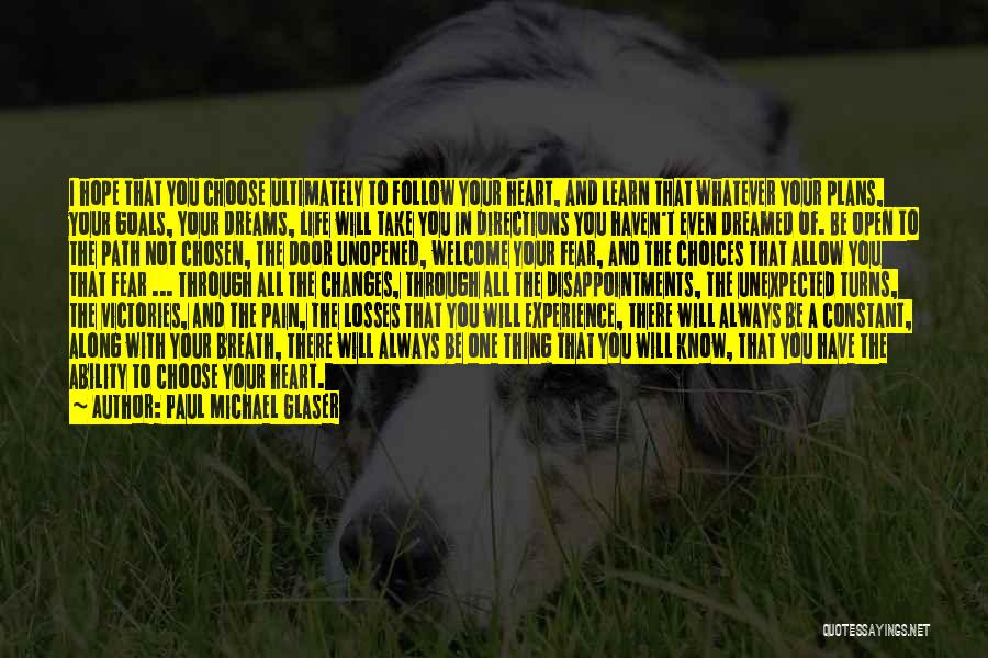 Paul Michael Glaser Quotes: I Hope That You Choose Ultimately To Follow Your Heart, And Learn That Whatever Your Plans, Your Goals, Your Dreams,