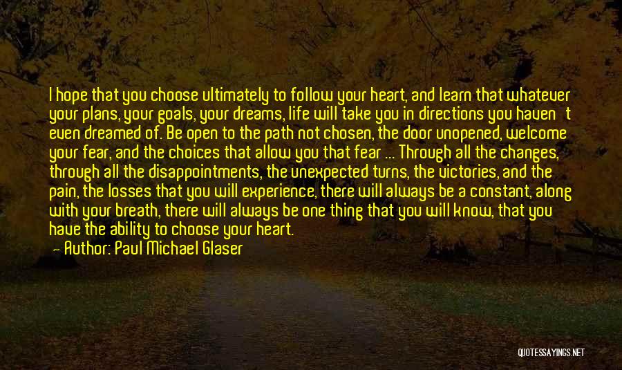 Paul Michael Glaser Quotes: I Hope That You Choose Ultimately To Follow Your Heart, And Learn That Whatever Your Plans, Your Goals, Your Dreams,