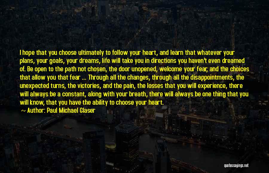 Paul Michael Glaser Quotes: I Hope That You Choose Ultimately To Follow Your Heart, And Learn That Whatever Your Plans, Your Goals, Your Dreams,