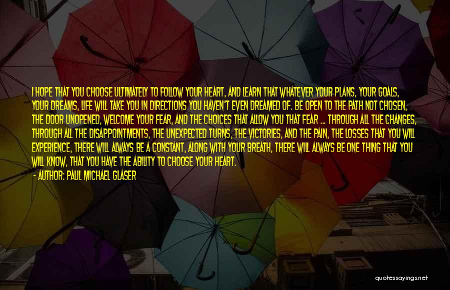 Paul Michael Glaser Quotes: I Hope That You Choose Ultimately To Follow Your Heart, And Learn That Whatever Your Plans, Your Goals, Your Dreams,