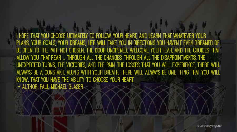 Paul Michael Glaser Quotes: I Hope That You Choose Ultimately To Follow Your Heart, And Learn That Whatever Your Plans, Your Goals, Your Dreams,