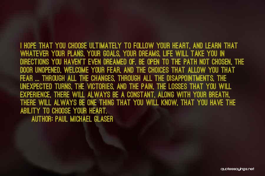 Paul Michael Glaser Quotes: I Hope That You Choose Ultimately To Follow Your Heart, And Learn That Whatever Your Plans, Your Goals, Your Dreams,