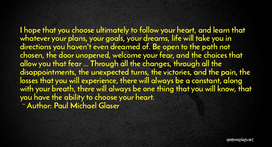 Paul Michael Glaser Quotes: I Hope That You Choose Ultimately To Follow Your Heart, And Learn That Whatever Your Plans, Your Goals, Your Dreams,