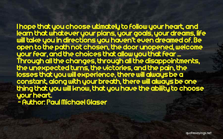 Paul Michael Glaser Quotes: I Hope That You Choose Ultimately To Follow Your Heart, And Learn That Whatever Your Plans, Your Goals, Your Dreams,