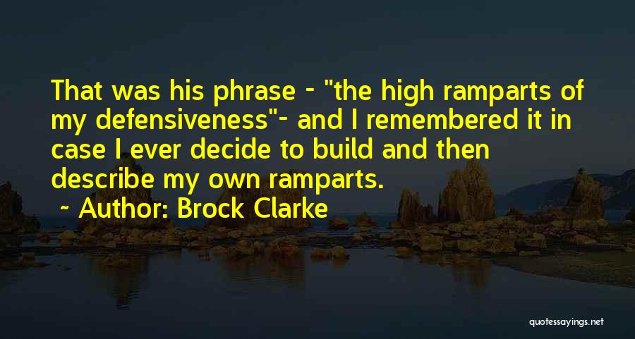 Brock Clarke Quotes: That Was His Phrase - The High Ramparts Of My Defensiveness- And I Remembered It In Case I Ever Decide