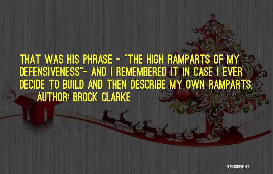 Brock Clarke Quotes: That Was His Phrase - The High Ramparts Of My Defensiveness- And I Remembered It In Case I Ever Decide