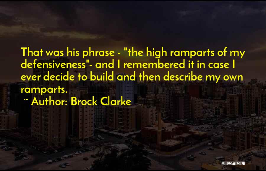 Brock Clarke Quotes: That Was His Phrase - The High Ramparts Of My Defensiveness- And I Remembered It In Case I Ever Decide