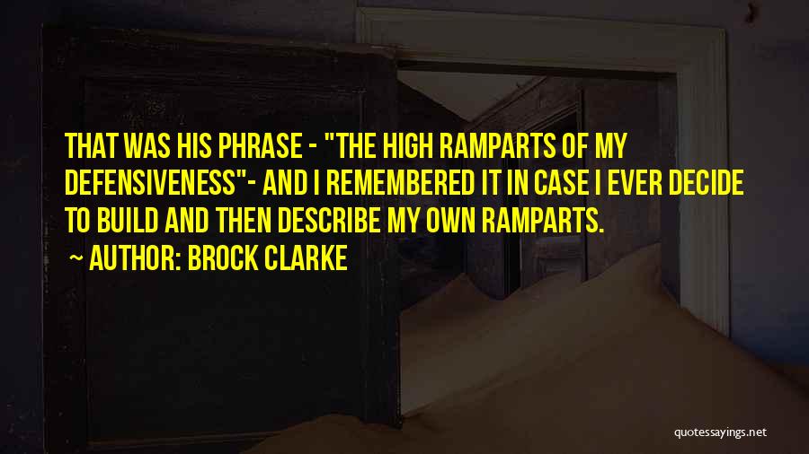 Brock Clarke Quotes: That Was His Phrase - The High Ramparts Of My Defensiveness- And I Remembered It In Case I Ever Decide