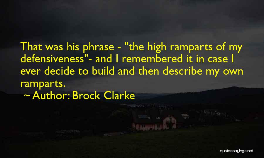 Brock Clarke Quotes: That Was His Phrase - The High Ramparts Of My Defensiveness- And I Remembered It In Case I Ever Decide